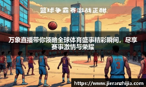 万象直播带你领略全球体育盛事精彩瞬间，尽享赛事激情与荣耀