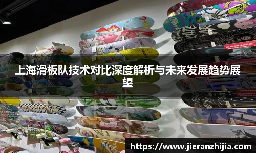 上海滑板队技术对比深度解析与未来发展趋势展望